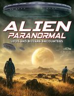 Watch Alien Paranormal: UFOs and Bizarre Encounters Freemovieswatch