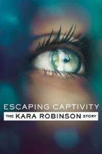 Watch Escaping Captivity: The Kara Robinson Story Freemovieswatch