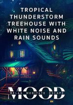 Watch Tropical Thunderstorm Treehouse with White Noise and Rain Sounds: Mood - Relax, Meditate, Escape Freemovieswatch