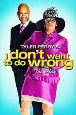 Watch Tyler Perry\'s I Don\'t Want to Do Wrong - The Play Freemovieswatch