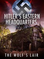 Watch Hitler\'s Eastern Headquarters: The Wolf\'s Lair (Short 2017) Freemovieswatch