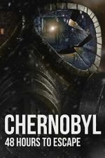 Watch Chernobyl: 48 Hours To Escape Freemovieswatch