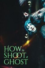 Watch How to Shoot a Ghost Freemovieswatch