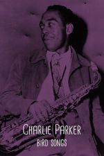 Watch Charlie Parker: Bird Songs Freemovieswatch
