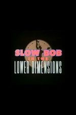 Watch Slow Bob in the Lower Dimensions Freemovieswatch