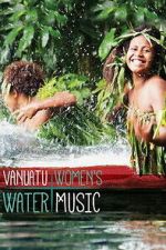 Watch Vanuatu Women\'s Water Music Freemovieswatch