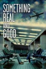 Watch Something Real and Good Freemovieswatch