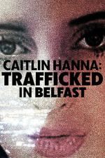 Watch Caitlin Hanna: Trafficked in Belfast Freemovieswatch
