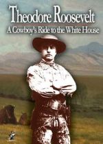 Watch Theodore Roosevelt: A Cowboy\'s Ride to the White House Freemovieswatch