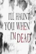 Watch I'll Haunt You When I'm Dead Freemovieswatch