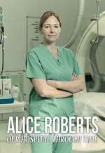 Watch Alice Roberts: Our Hospital Through Time Freemovieswatch