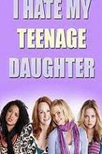 Watch I Hate My Teenage Daughter Freemovieswatch