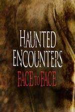 Watch Haunted Encounters Face To Face Freemovieswatch