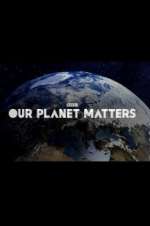 Watch Our Planet Matters Freemovieswatch