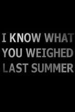 Watch I Know What You Weighed Last Summer Freemovieswatch