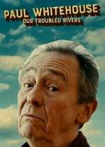 Watch Paul Whitehouse: Our Troubled Rivers Freemovieswatch